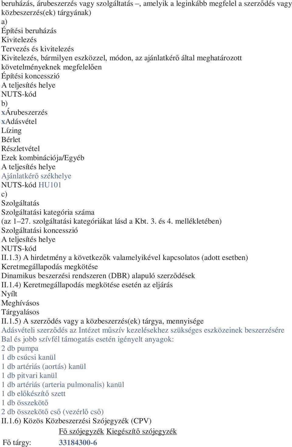 kombinációja/egyéb A teljesítés helye Ajánlatkérő székhelye NUTS-kód HU101 c) Szolgáltatás Szolgáltatási kategória száma (az 1 27. szolgáltatási kategóriákat lásd a Kbt. 3. és 4.