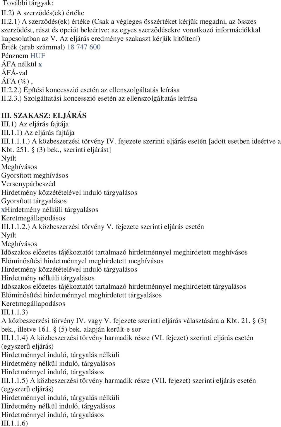 1) A szerződés(ek) értéke (Csak a végleges összértéket kérjük megadni, az összes szerződést, részt és opciót beleértve; az egyes szerződésekre vonatkozó információkkal kapcsolatban az V.