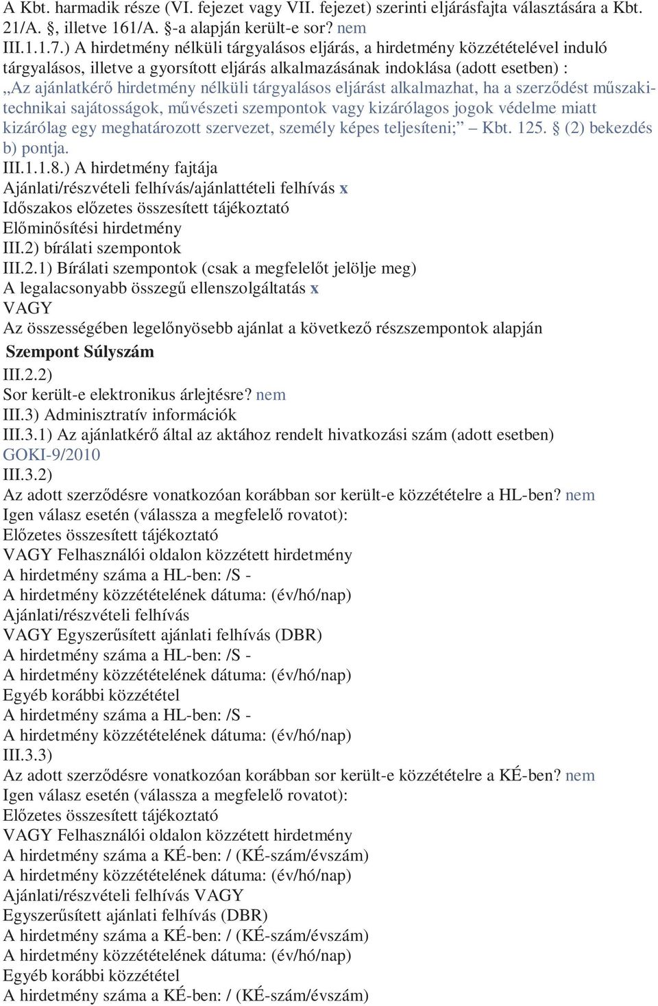 tárgyalásos eljárást alkalmazhat, ha a szerződést műszakitechnikai sajátosságok, művészeti szempontok vagy kizárólagos jogok védelme miatt kizárólag egy meghatározott szervezet, személy képes