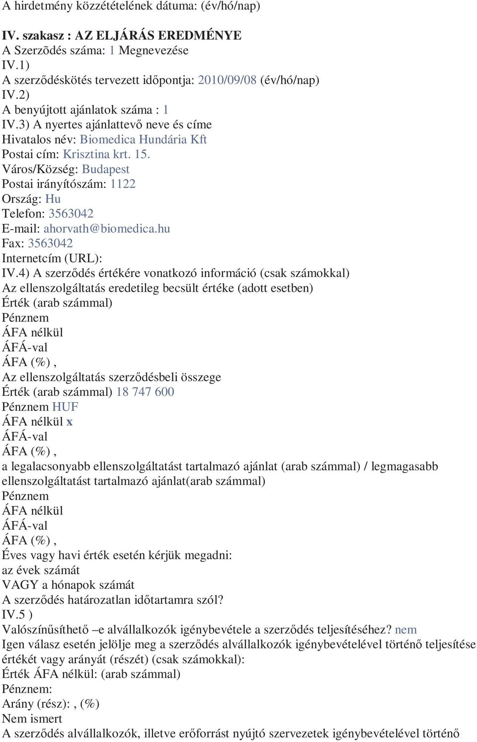 Város/Község: Budapest Postai irányítószám: 1122 Ország: Hu Telefon: 3563042 E-mail: ahorvath@biomedica.hu Fax: 3563042 Internetcím (URL): IV.