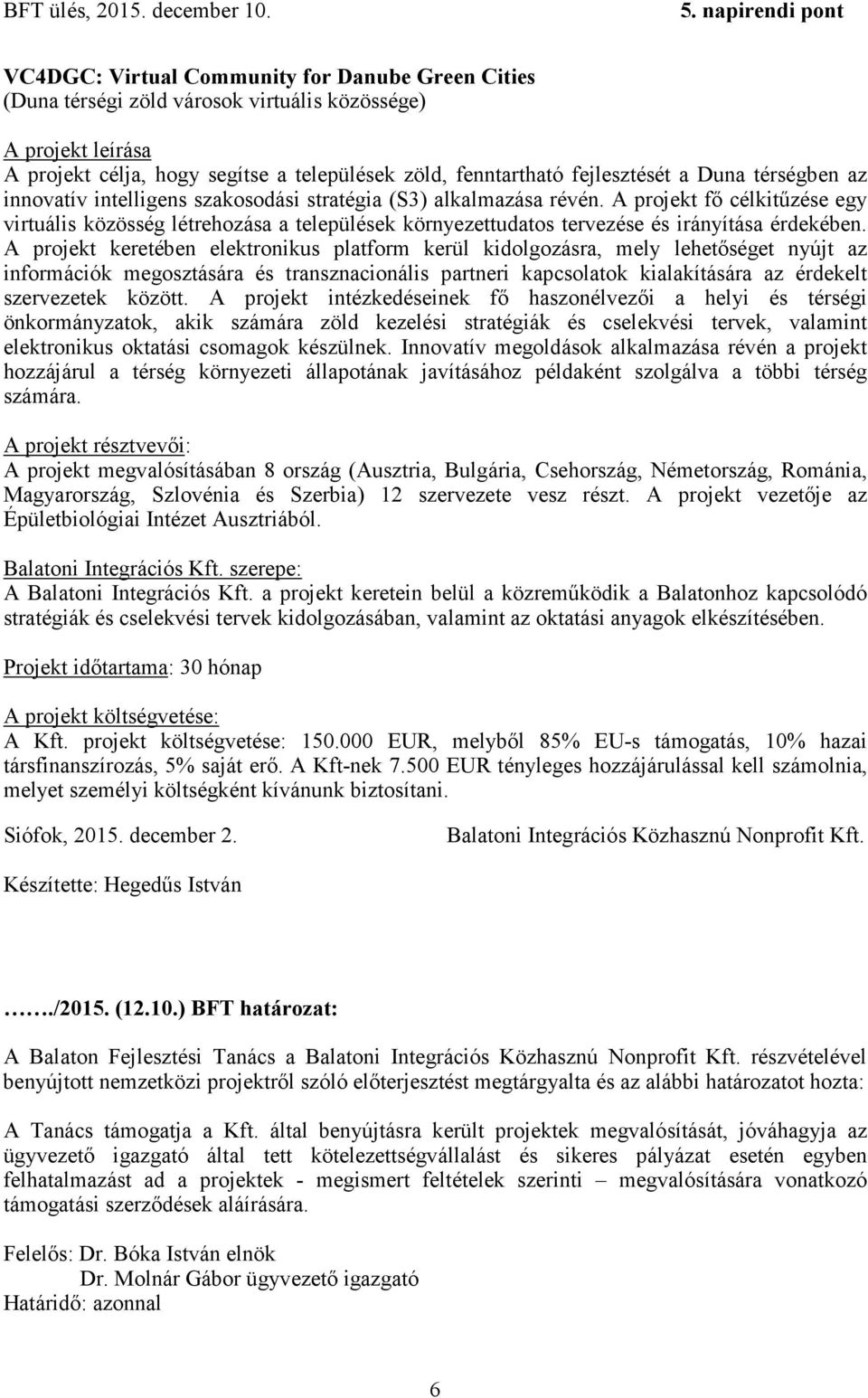 A projekt keretében elektronikus platform kerül kidolgozásra, mely lehetőséget nyújt az információk megosztására és transznacionális partneri kapcsolatok kialakítására az érdekelt szervezetek között.