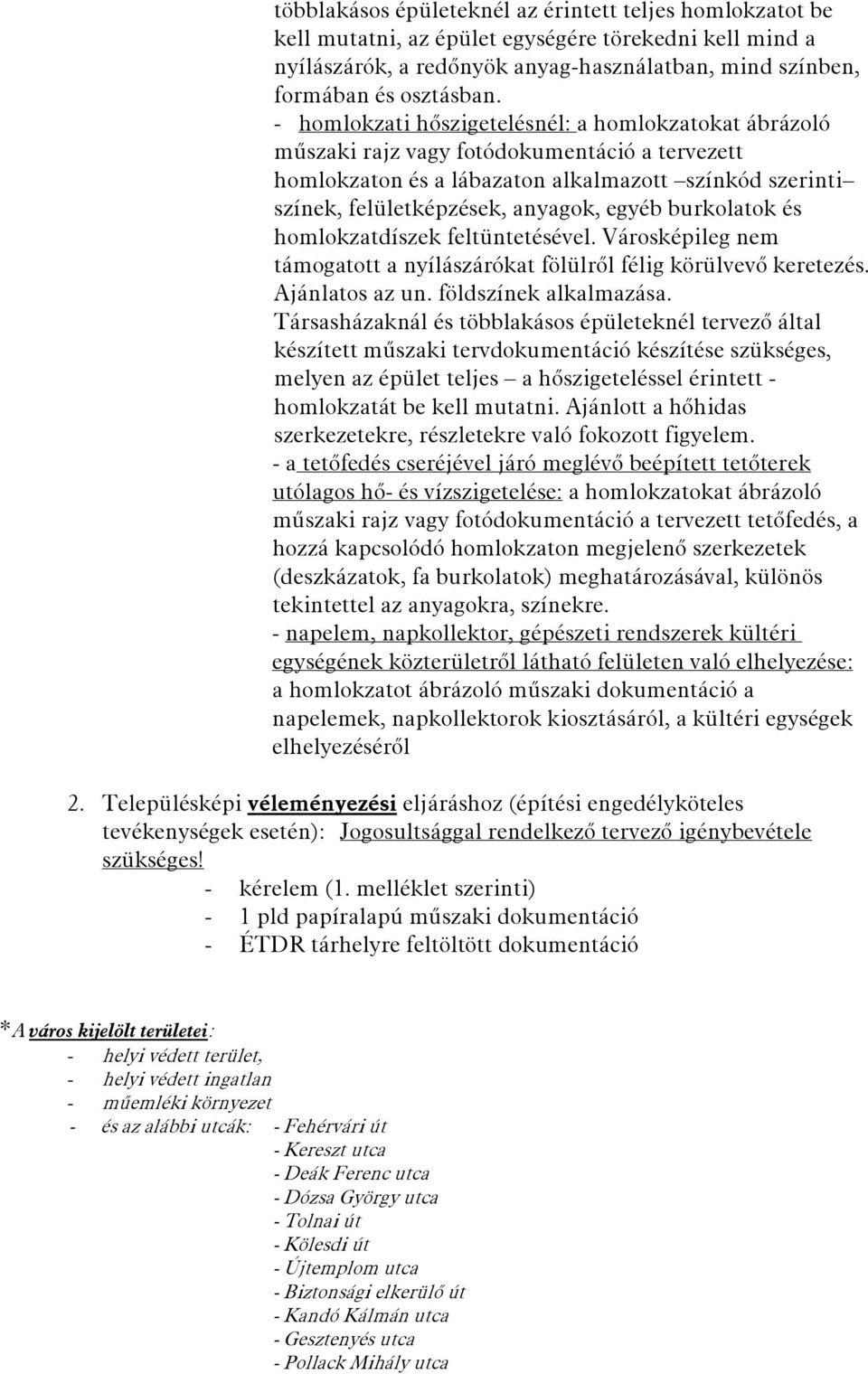 burkolatok és homlokzatdíszek feltüntetésével. Városképileg nem támogatott a nyílászárókat fölülről félig körülvevő keretezés. Ajánlatos az un. földszínek alkalmazása.