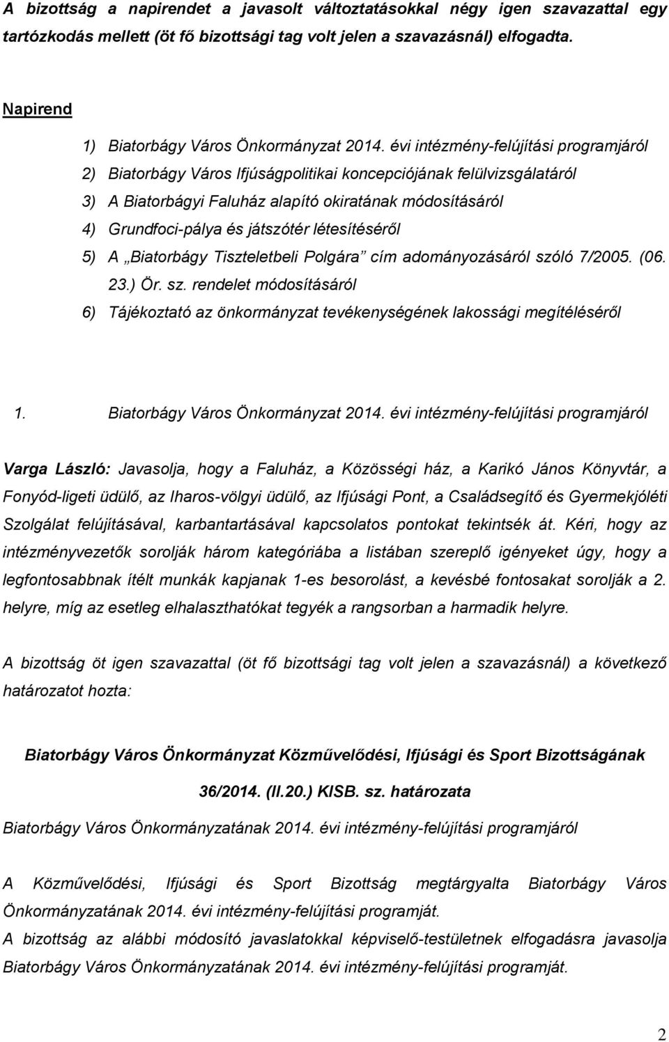 évi intézmény-felújítási programjáról 2) Biatorbágy Város Ifjúságpolitikai koncepciójának felülvizsgálatáról 3) A Biatorbágyi Faluház alapító okiratának módosításáról 4) Grundfoci-pálya és játszótér