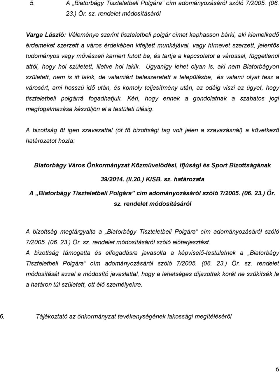 rendelet módosításáról Varga László: Véleménye szerint tiszteletbeli polgár címet kaphasson bárki, aki kiemelkedő érdemeket szerzett a város érdekében kifejtett munkájával, vagy hírnevet szerzett,