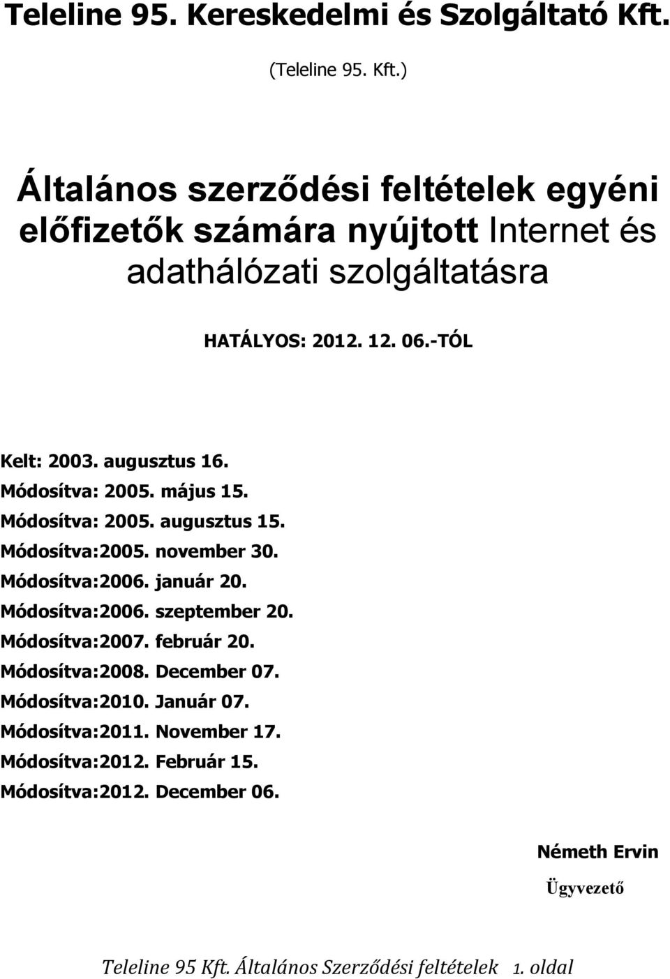 -TÓL Kelt: 2003. augusztus 16. Módosítva: 2005. május 15. Módosítva: 2005. augusztus 15. Módosítva:2005. november 30. Módosítva:2006. január 20.