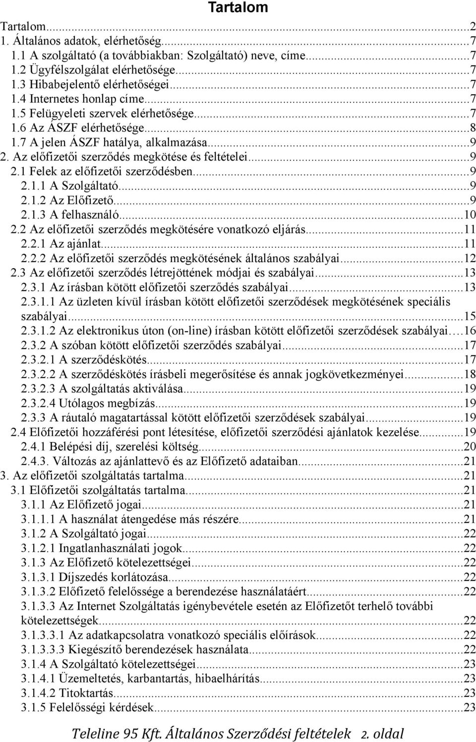 ..9 2.1.1 A Szolgáltató...9 2.1.2 Az Előfizető...9 2.1.3 A felhasználó...10 2.2 Az előfizetői szerződés megkötésére vonatkozó eljárás...11 2.2.1 Az ajánlat...11 2.2.2 Az előfizetői szerződés megkötésének általános szabályai.