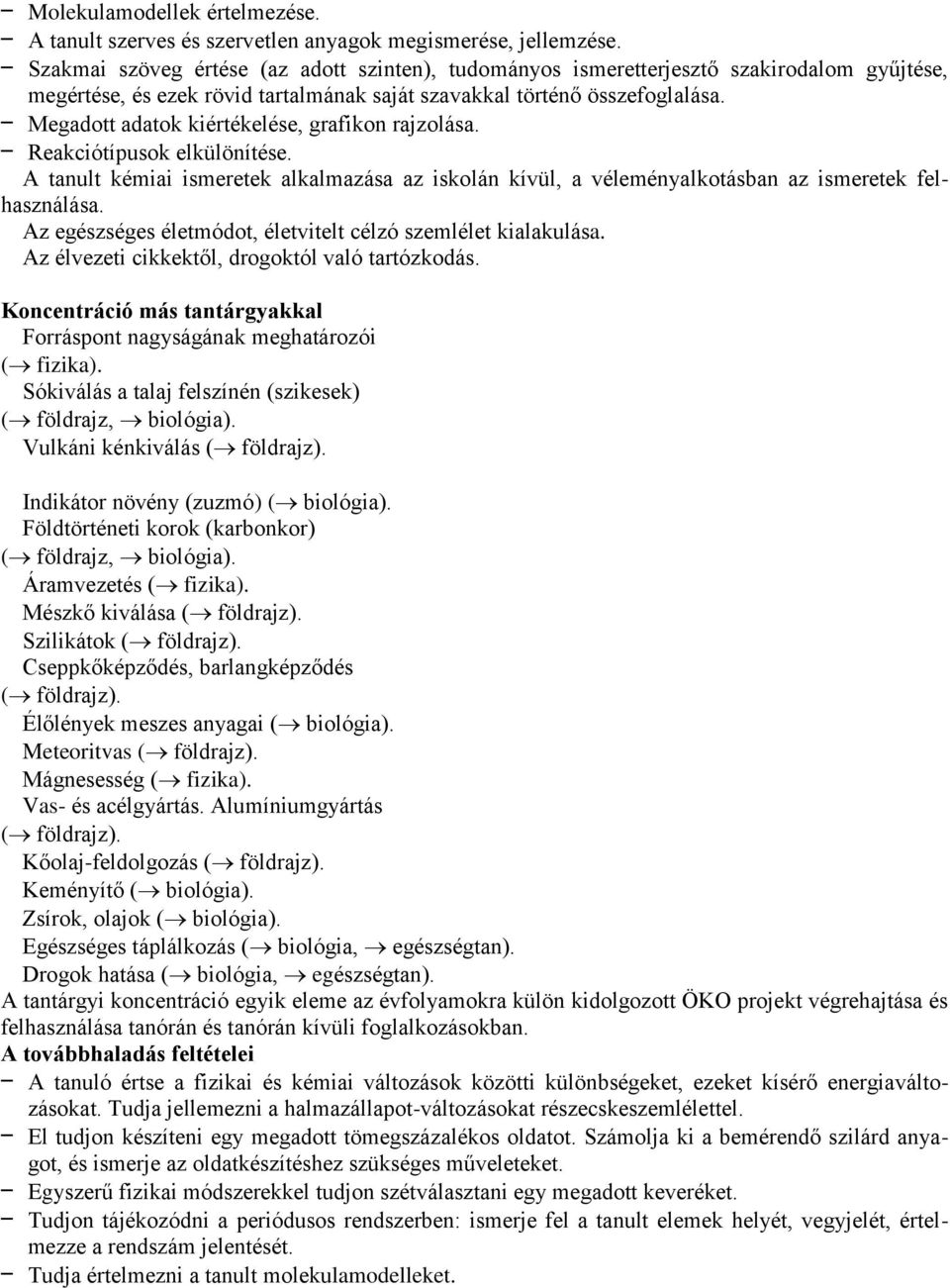 Megadott adatok kiértékelése, grafikon rajzolása. Reakciótípusok elkülönítése. A tanult kémiai ismeretek alkalmazása az iskolán kívül, a véleményalkotásban az ismeretek felhasználása.
