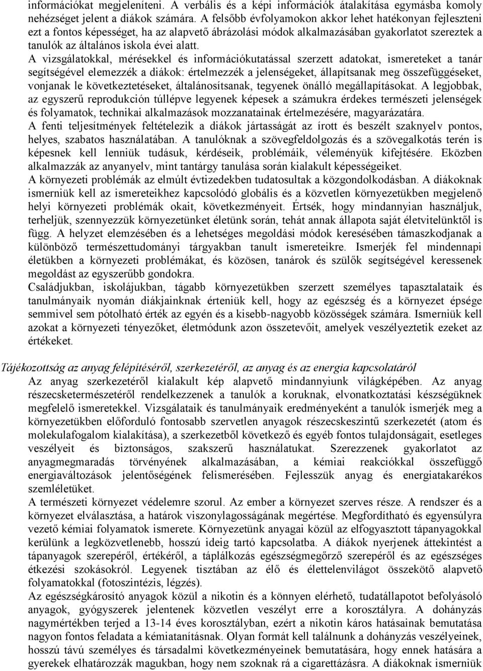 A vizsgálatokkal, mérésekkel és információkutatással szerzett adatokat, ismereteket a tanár segítségével elemezzék a diákok: értelmezzék a jelenségeket, állapítsanak meg összefüggéseket, vonjanak le