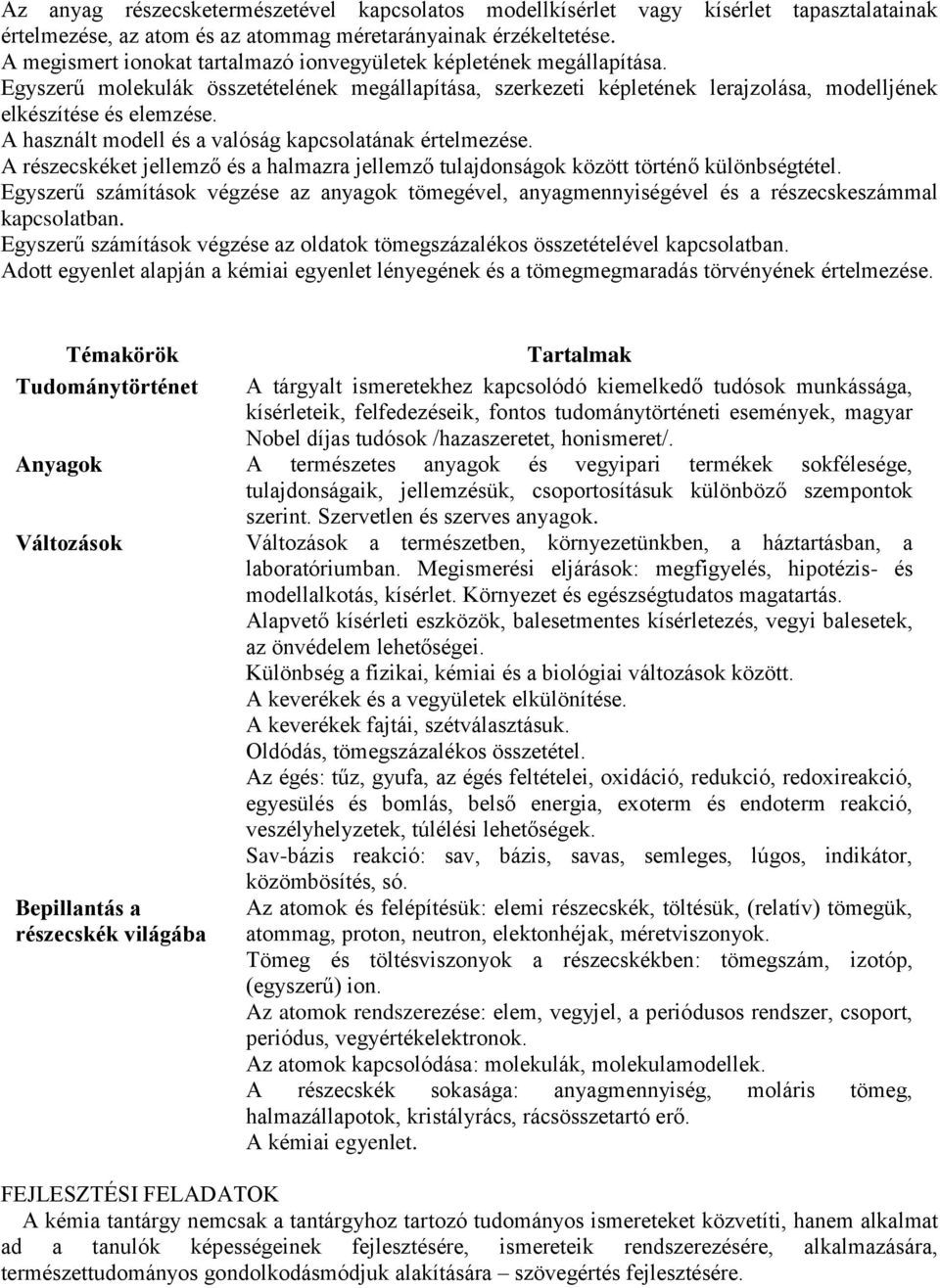 A használt modell és a valóság kapcsolatának értelmezése. A részecskéket jellemző és a halmazra jellemző tulajdonságok között történő különbségtétel.