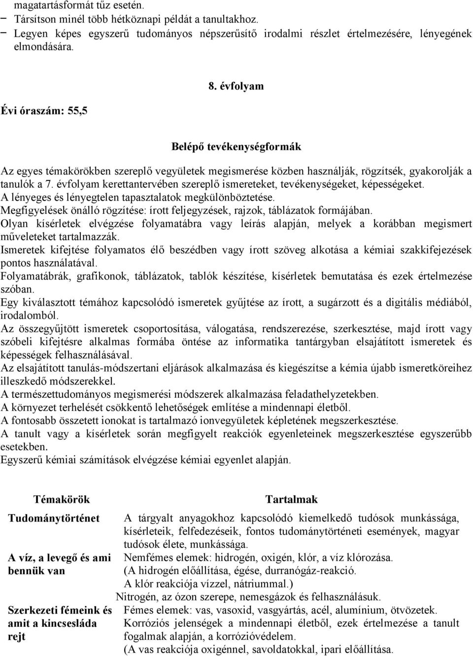 évfolyam kerettantervében szereplő ismereteket, tevékenységeket, képességeket. A lényeges és lényegtelen tapasztalatok megkülönböztetése.