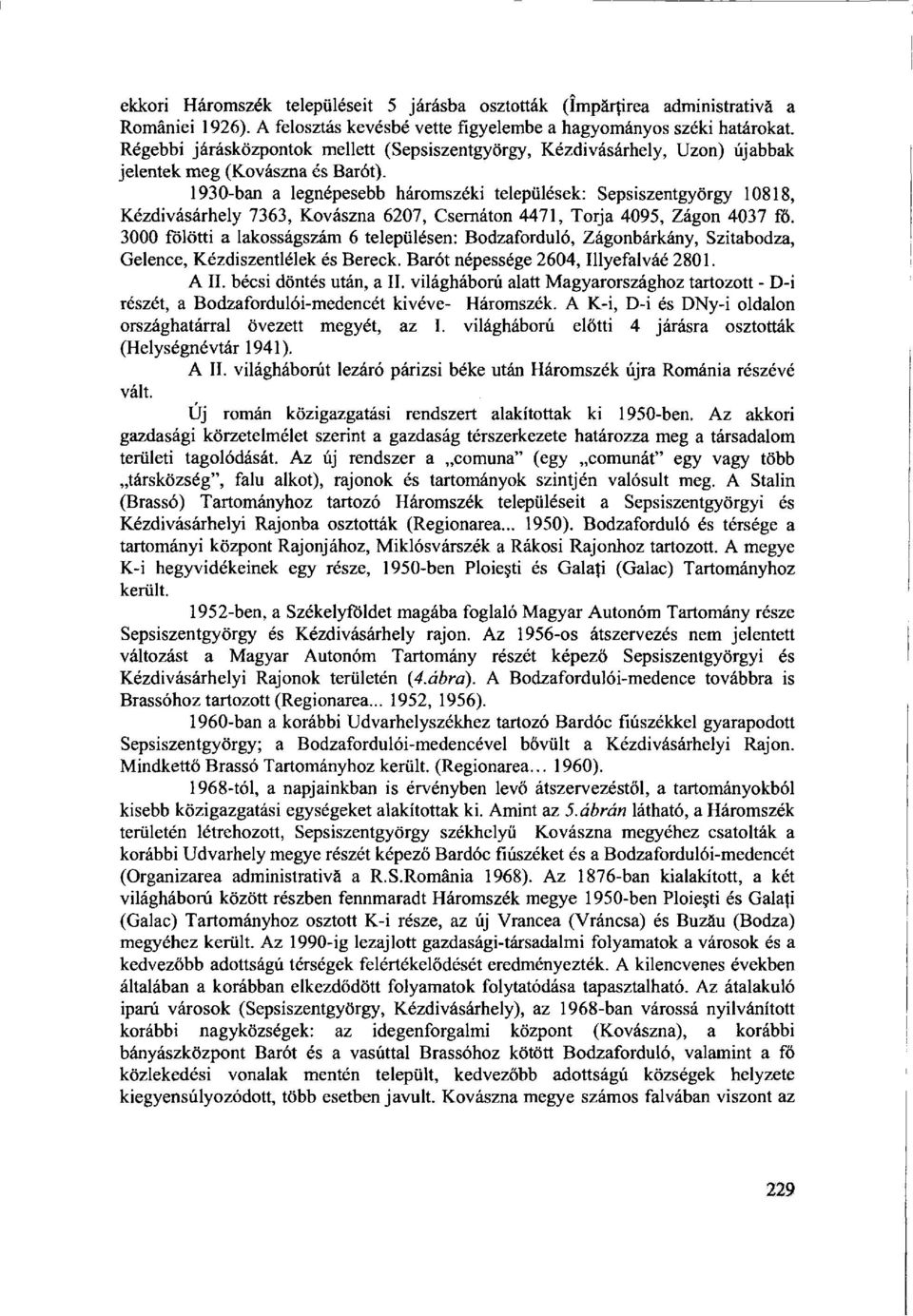 1930-ban a legnépesebb háromszéki települések: Sepsiszentgyörgy 10818, Kézdivásárhely 7363, Kovászna 6207, Csernáton 4471, Torja 4095, Zágon 4037 fó.