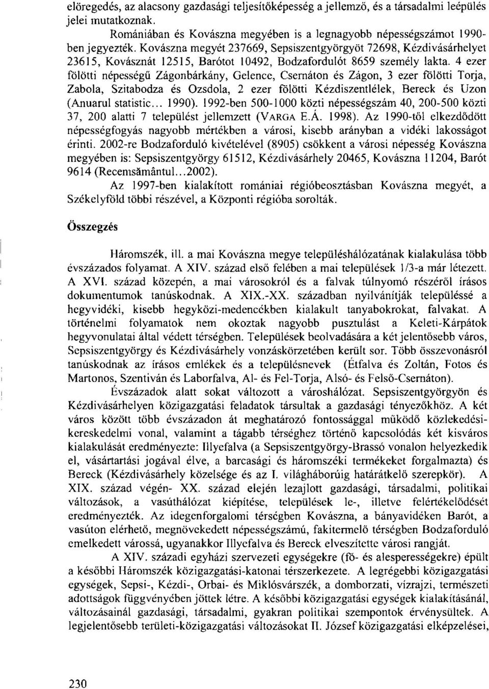 4 ezer fölötti népességű Zágonbárkány, Gelence, Csernáton és Zágon, 3 ezer fölötti Torja, Zabola, Szitabodza és Ozsdola, 2 ezer fölötti Kézdiszentlélek, Bereck és Uzon (Anuarul statistic... 1990).