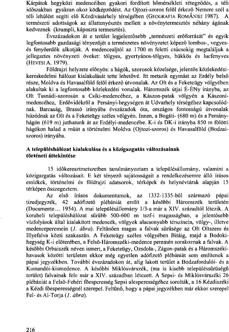 A természeti adottságok az állattenyésztés mellett a növénytermesztés néhány ágának kedveznek (krumpli, káposzta termesztés).