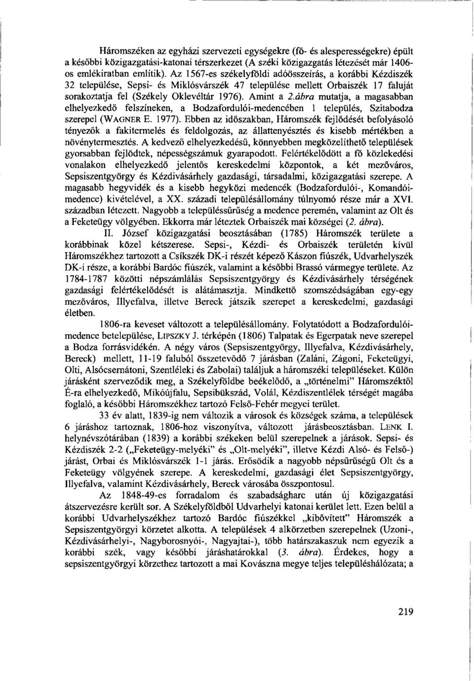 ábra mutatja, a magasabban elhelyezkedő felszíneken, a Bodzafordulói-medencében 1 település, Szitabodza szerepel (WAGNER E. 1977).