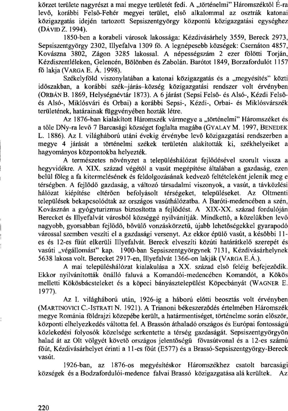 1994). 1850-ben a korabeli városok lakossága: Kézdivásárhely 3559, Bereck 2973, Sepsiszentgyörgy 2302, Illyefalva 1309 fő. A legnépesebb községek: Csernáton 4857, Kovászna 3802, Zágon 3285 lakossal.