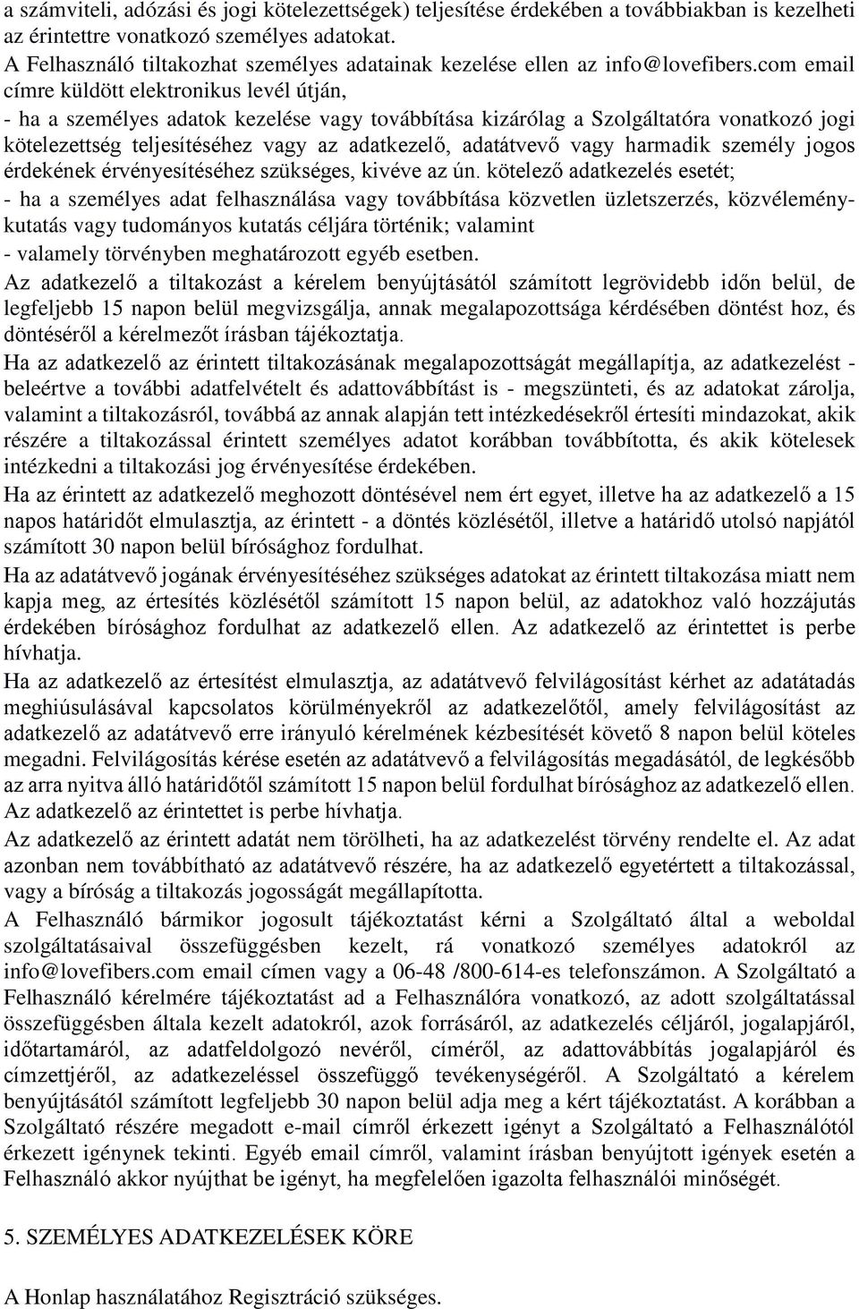 com email címre küldött elektronikus levél útján, - ha a személyes adatok kezelése vagy továbbítása kizárólag a Szolgáltatóra vonatkozó jogi kötelezettség teljesítéséhez vagy az adatkezelő,