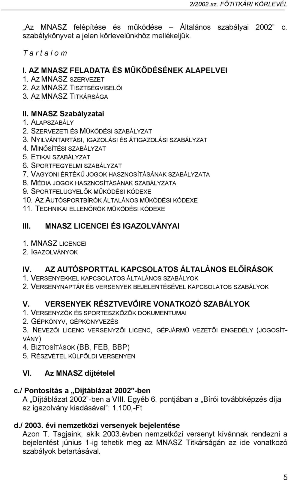 MINŐSÍTÉSI SZABÁLYZAT 5. ETIKAI SZABÁLYZAT 6. SPORTFEGYELMI SZABÁLYZAT 7. VAGYONI ÉRTÉKŰ JOGOK HASZNOSÍTÁSÁNAK SZABÁLYZATA 8. MÉDIA JOGOK HASZNOSÍTÁSÁNAK SZABÁLYZATA 9.