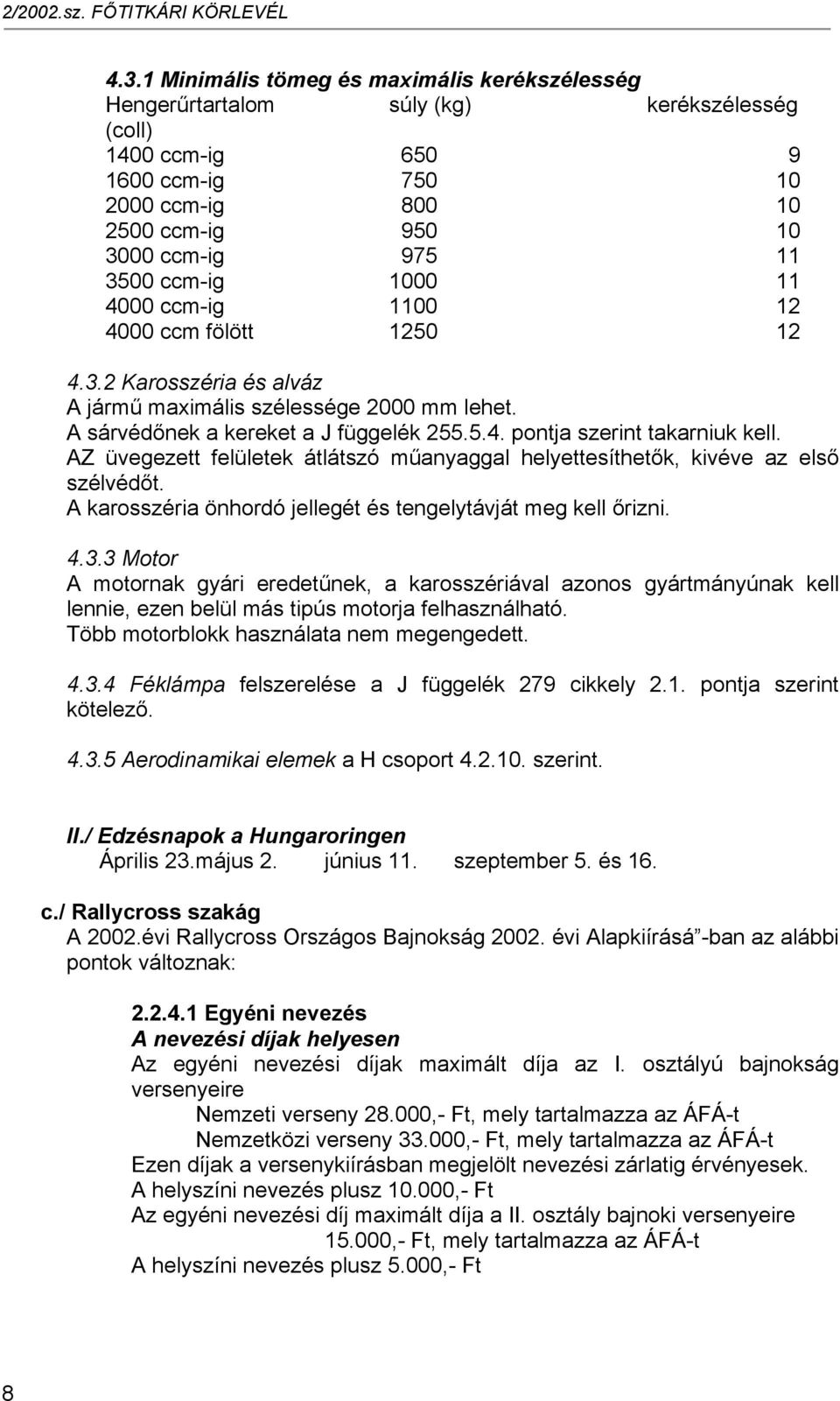 AZ üvegezett felületek átlátszó műanyaggal helyettesíthetők, kivéve az első szélvédőt. A karosszéria önhordó jellegét és tengelytávját meg kell őrizni. 4.3.