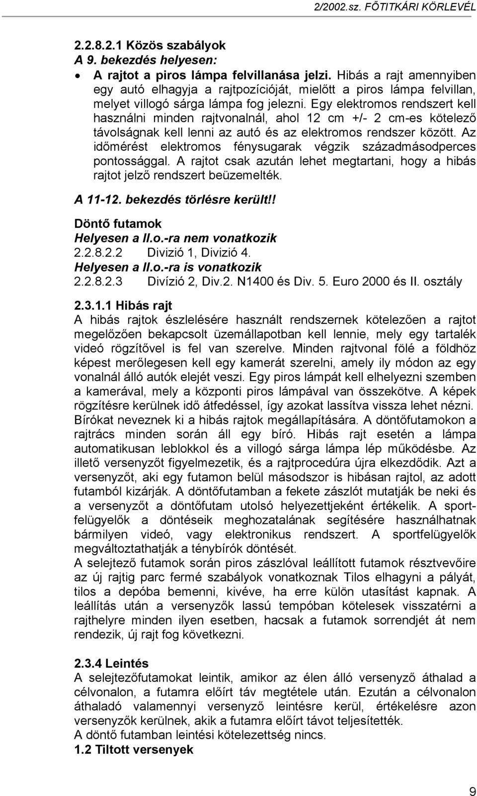 Egy elektromos rendszert kell használni minden rajtvonalnál, ahol 12 cm +/- 2 cm-es kötelező távolságnak kell lenni az autó és az elektromos rendszer között.