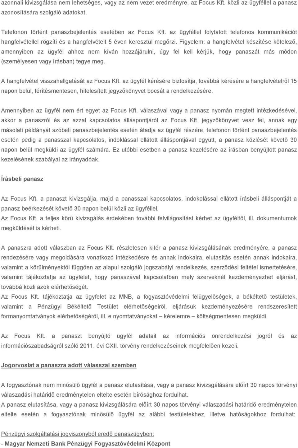 Figyelem: a hangfelvétel készítése kötelező, amennyiben az ügyfél ahhoz nem kíván hozzájárulni, úgy fel kell kérjük, hogy panaszát más módon (személyesen vagy írásban) tegye meg.