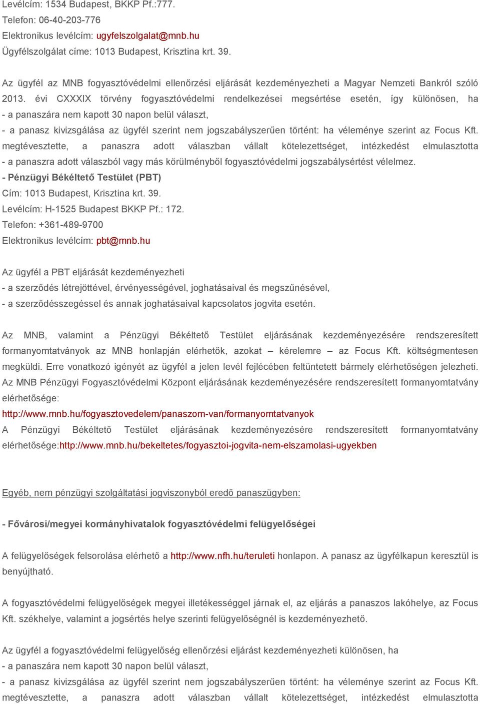 évi CXXXIX törvény fogyasztóvédelmi rendelkezései megsértése esetén, így különösen, ha - a panaszára nem kapott 30 napon belül választ, - a panasz kivizsgálása az ügyfél szerint nem jogszabályszerűen