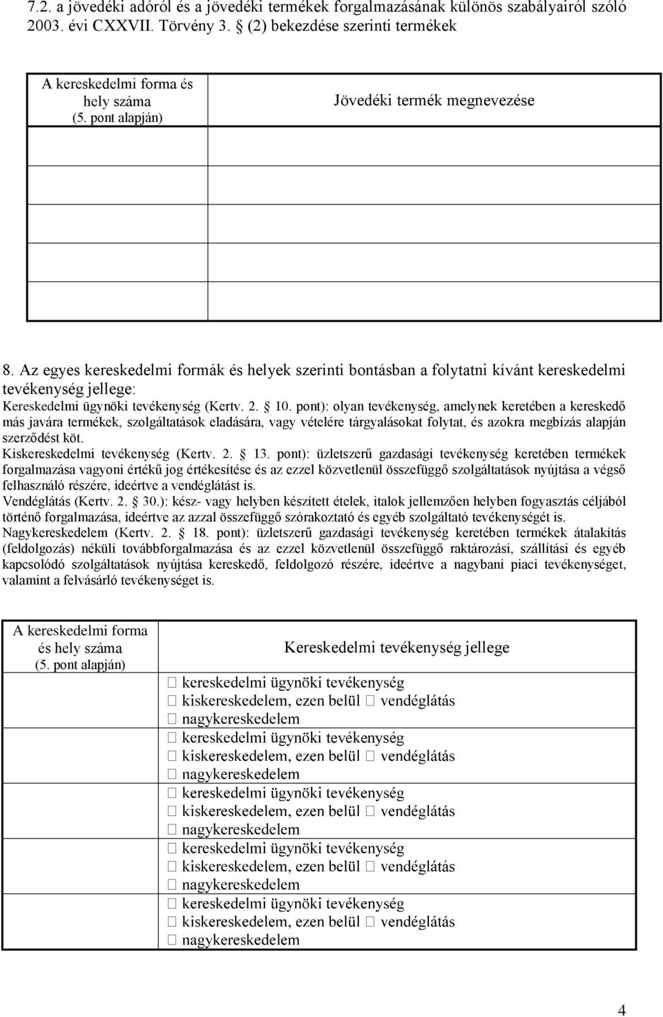 Az egyes kereskedelmi formák és helyek szerinti bontásban a folytatni kívánt kereskedelmi tevékenység jellege: Kereskedelmi ügynöki tevékenység (Kertv. 2. 10.