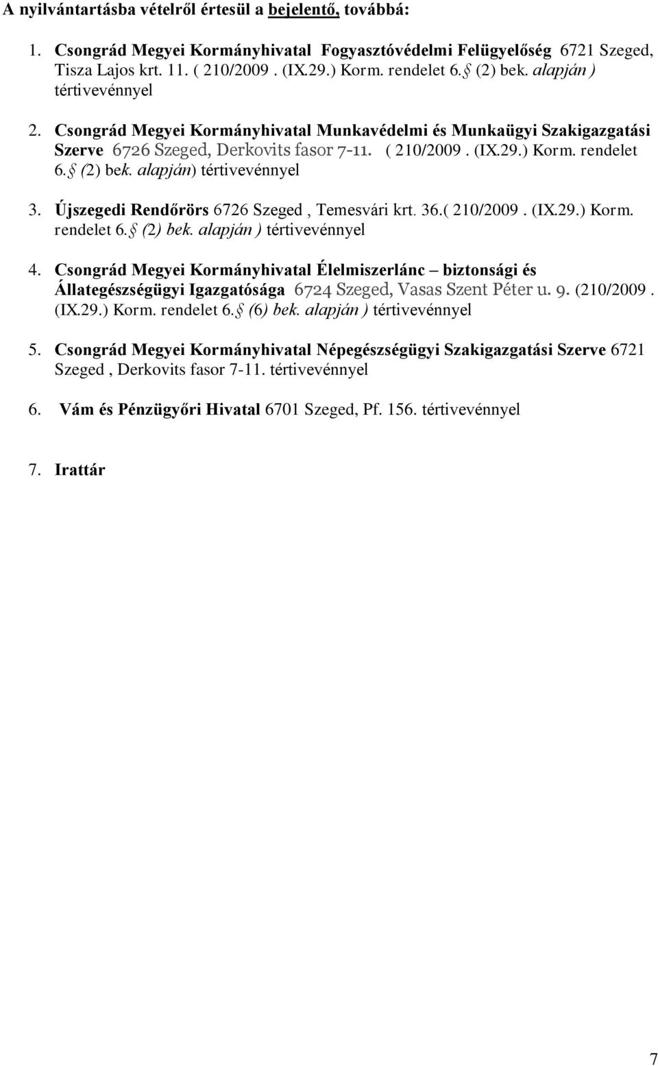 alapján) tértivevénnyel 3. Újszegedi Rendőrörs 6726 Szeged, Temesvári krt. 36.( 210/2009. (IX.29.) Korm. rendelet 6. (2) bek. alapján ) tértivevénnyel 4.