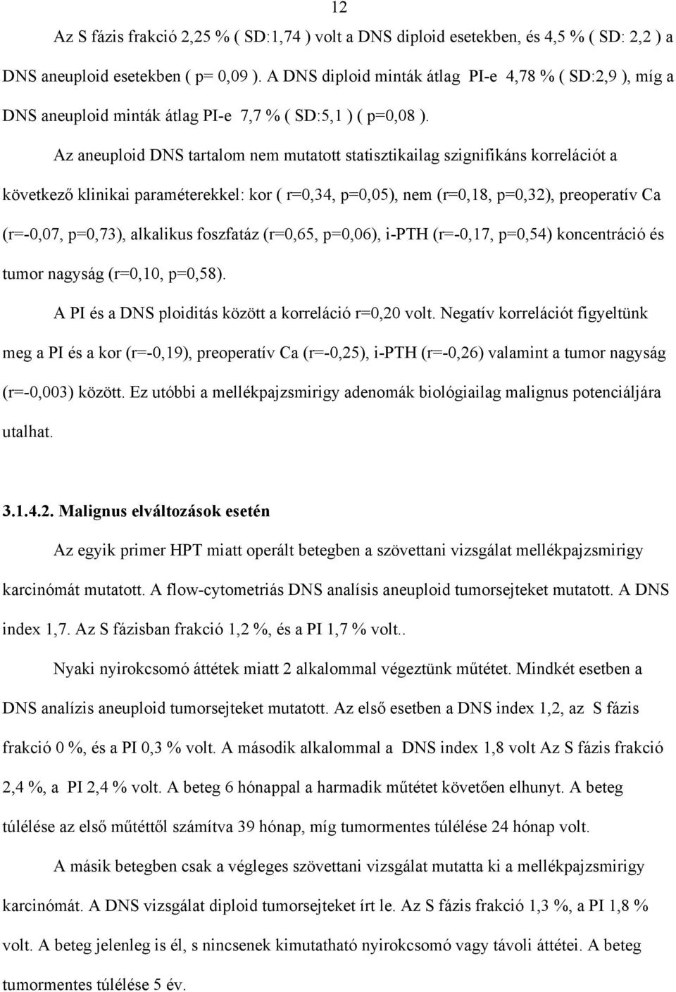 Az aneuploid DNS tartalom nem mutatott statisztikailag szignifikáns korrelációt a következ klinikai paraméterekkel: kor ( r=0,34, p=0,05), nem (r=0,18, p=0,32), preoperatív Ca (r=-0,07, p=0,73),