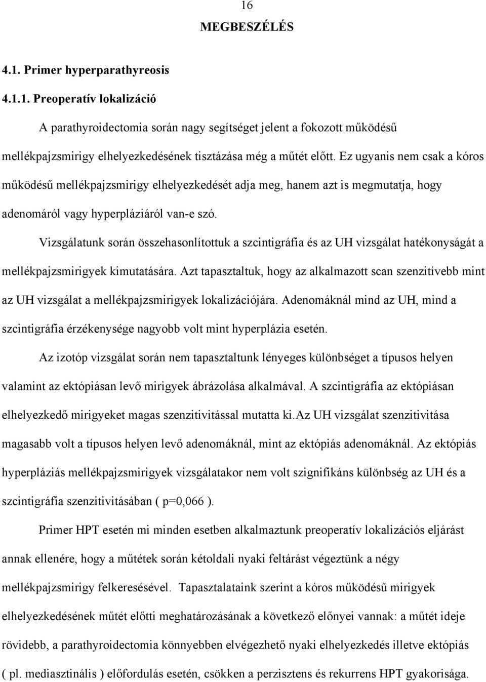 Vizsgálatunk során összehasonlítottuk a szcintigráfia és az UH vizsgálat hatékonyságát a mellékpajzsmirigyek kimutatására.