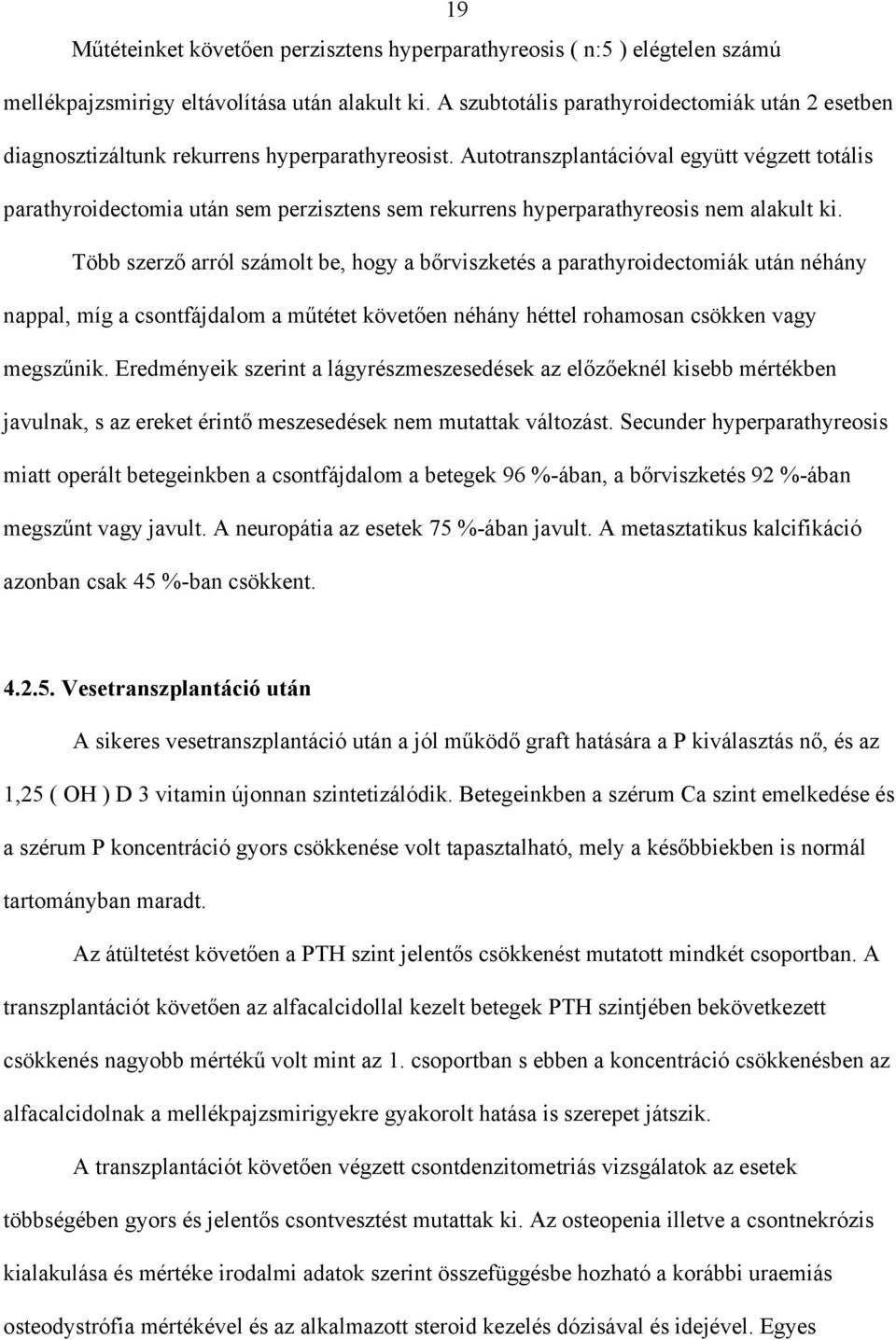 Autotranszplantációval együtt végzett totális parathyroidectomia után sem perzisztens sem rekurrens hyperparathyreosis nem alakult ki.