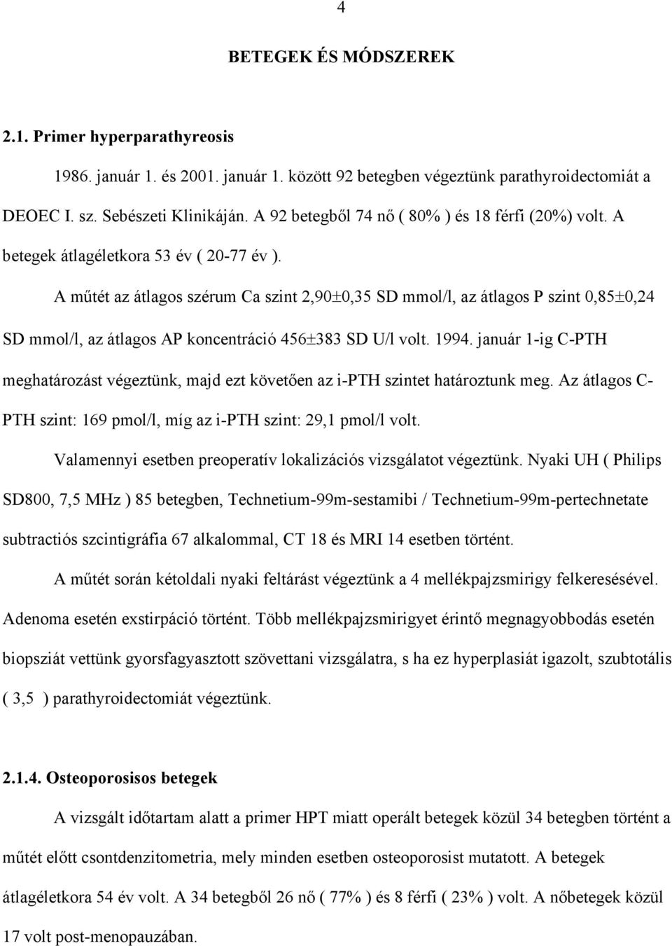 A m tét az átlagos szérum Ca szint 2,90 0,35 SD mmol/l, az átlagos P szint 0,85 0,24 SD mmol/l, az átlagos AP koncentráció 456 383 SD U/l volt. 1994.