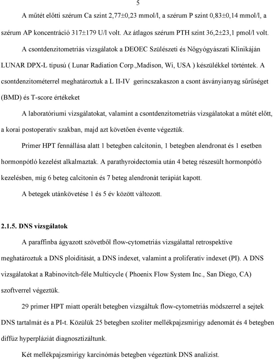 A csontdenzitométerrel meghatároztuk a L II-IV gerincszakaszon a csont ásványianyag s r séget (BMD) és T-score értékeket A laboratóriumi vizsgálatokat, valamint a csontdenzitometriás vizsgálatokat a