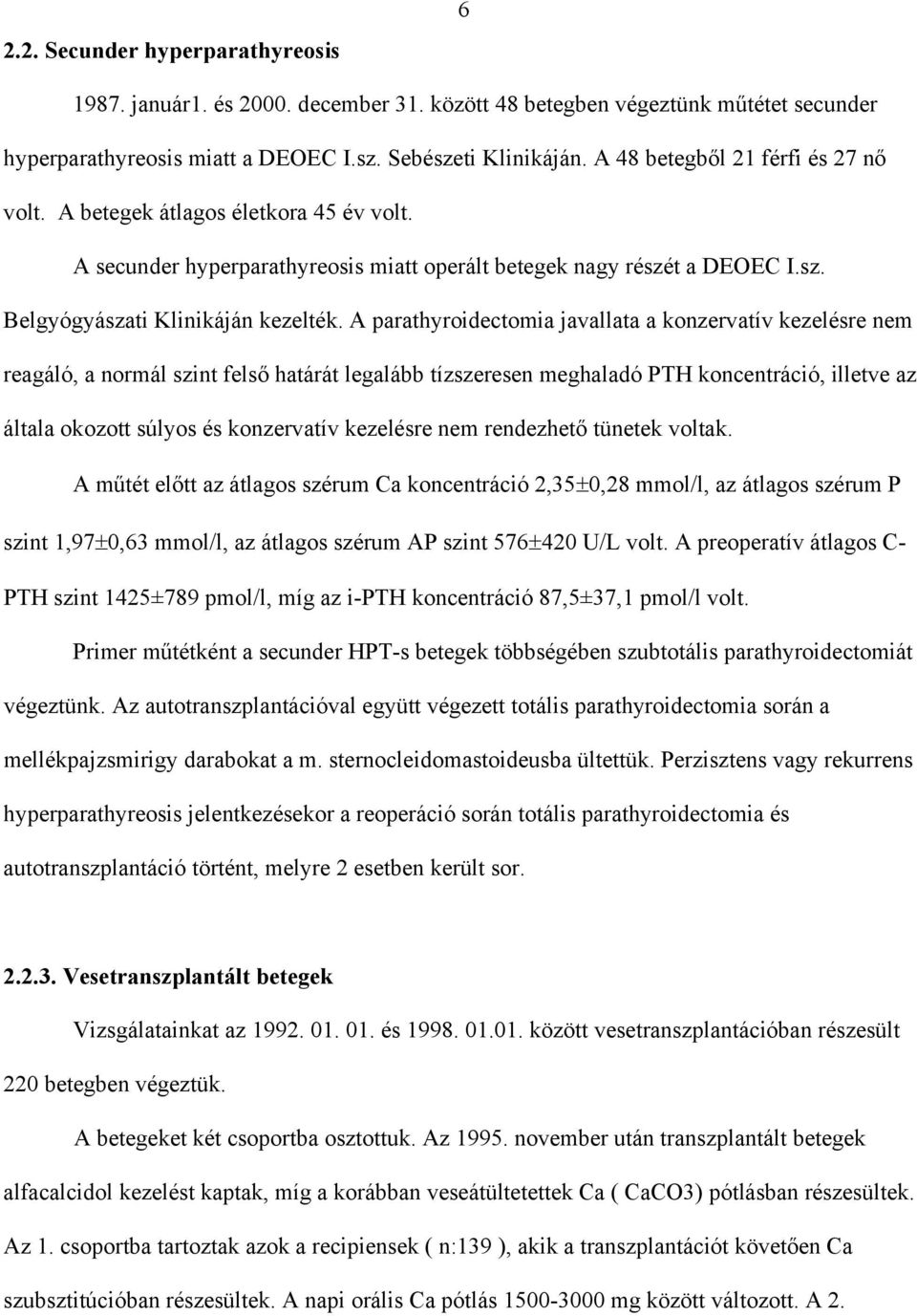 A parathyroidectomia javallata a konzervatív kezelésre nem reagáló, a normál szint fels határát legalább tízszeresen meghaladó PTH koncentráció, illetve az általa okozott súlyos és konzervatív