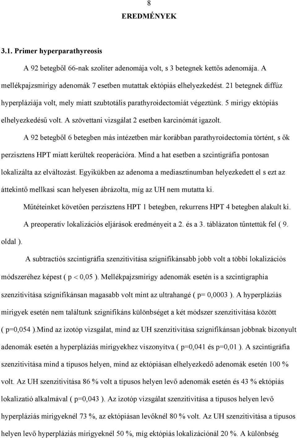 A 92 betegb l 6 betegben más intézetben már korábban parathyroidectomia történt, s k perzisztens HPT miatt kerültek reoperációra.