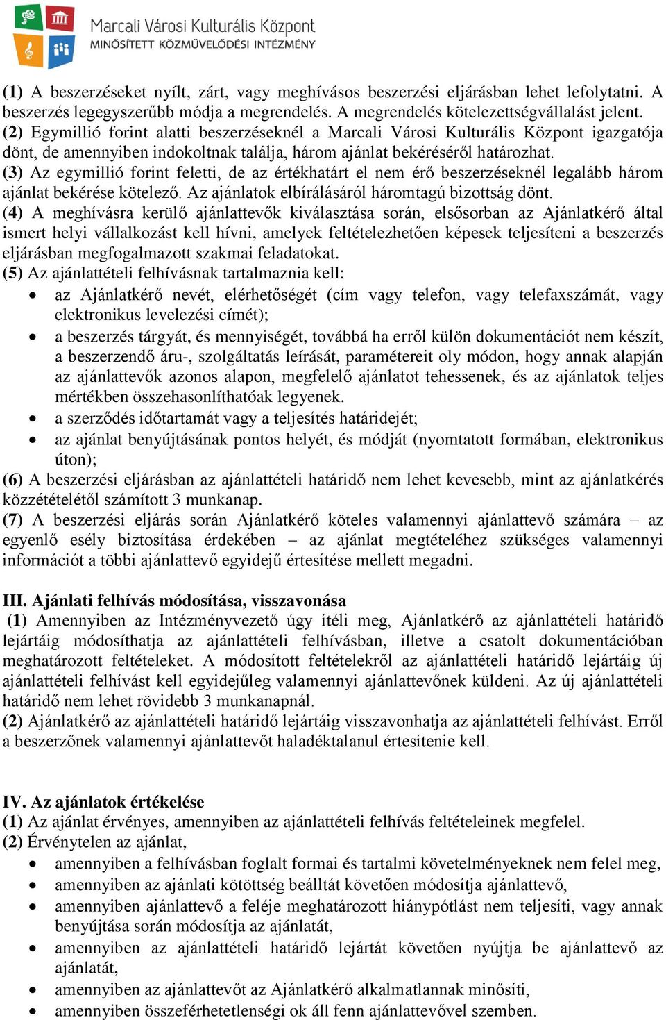 (3) Az egymillió forint feletti, de az értékhatárt el nem érő beszerzéseknél legalább három ajánlat bekérése kötelező. Az ajánlatok elbírálásáról háromtagú bizottság dönt.