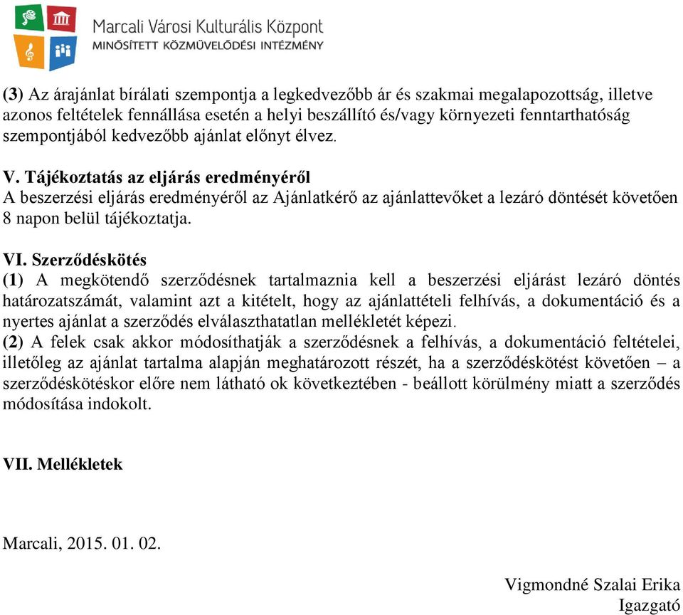 Szerződéskötés (1) A megkötendő szerződésnek tartalmaznia kell a beszerzési eljárást lezáró döntés határozatszámát, valamint azt a kitételt, hogy az ajánlattételi felhívás, a dokumentáció és a