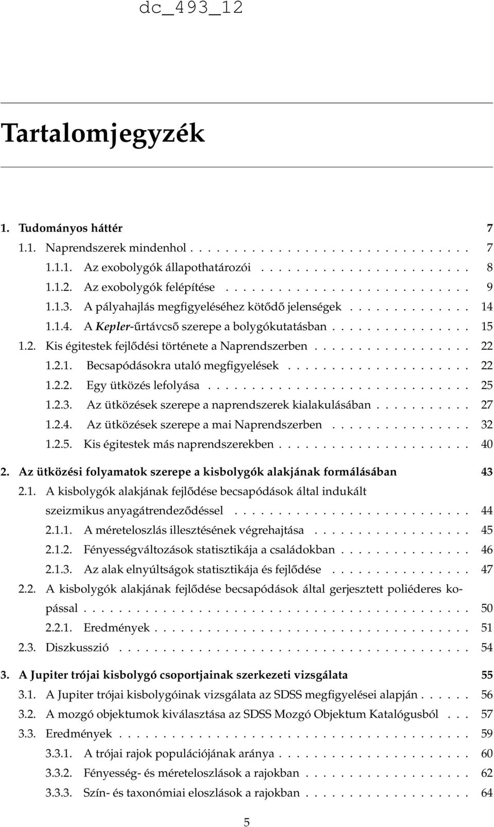 Kis égitestek fejlődési története a Naprendszerben.................. 22 1.2.1. Becsapódásokra utaló megfigyelések..................... 22 1.2.2. Egy ütközés lefolyása.............................. 25 1.