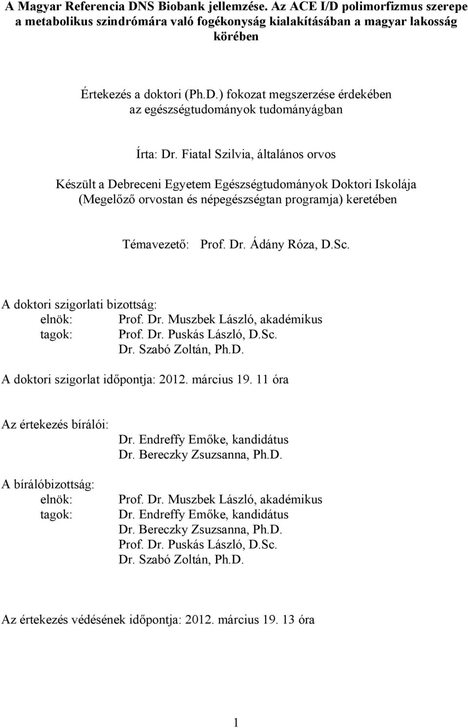 A doktori szigorlati bizottság: elnök: Prof. Dr. Muszbek László, akadémikus tagok: Prof. Dr. Puskás László, D.Sc. Dr. Szabó Zoltán, Ph.D. A doktori szigorlat időpontja: 2012. március 19.