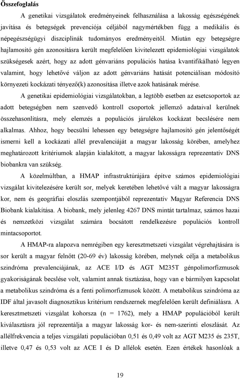 Miután egy betegségre hajlamosító gén azonosításra került megfelelően kivitelezett epidemiológiai vizsgálatok szükségesek azért, hogy az adott génvariáns populációs hatása kvantifikálható legyen