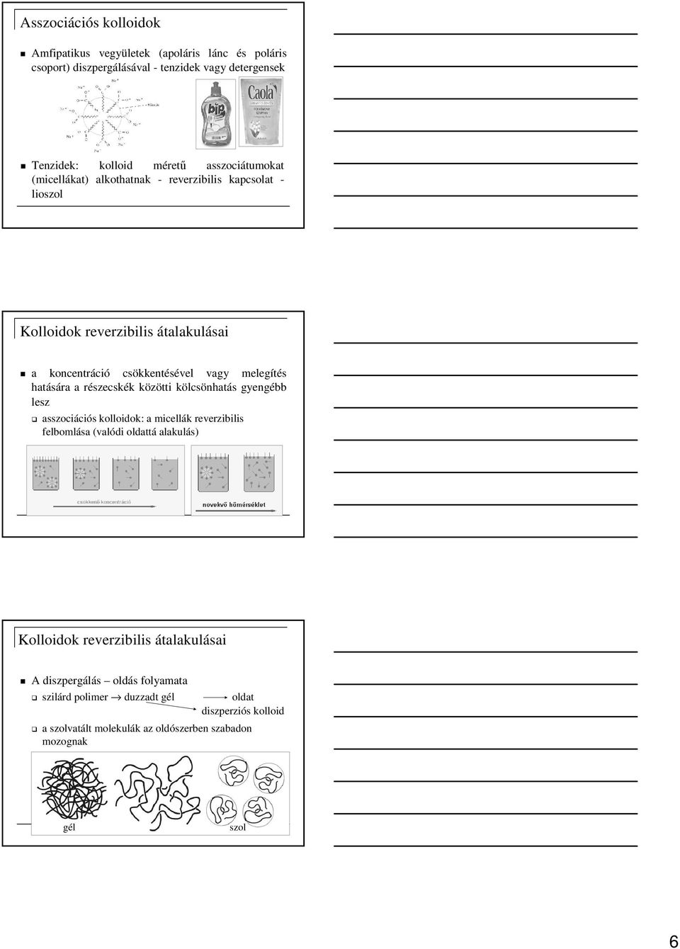 hatására a részecskék közötti kölcsönhatás gyengébb lesz asszociációs kolloidok: a micellák reverzibilis felbomlása (valódi oldattá alakulás) Kolloidok