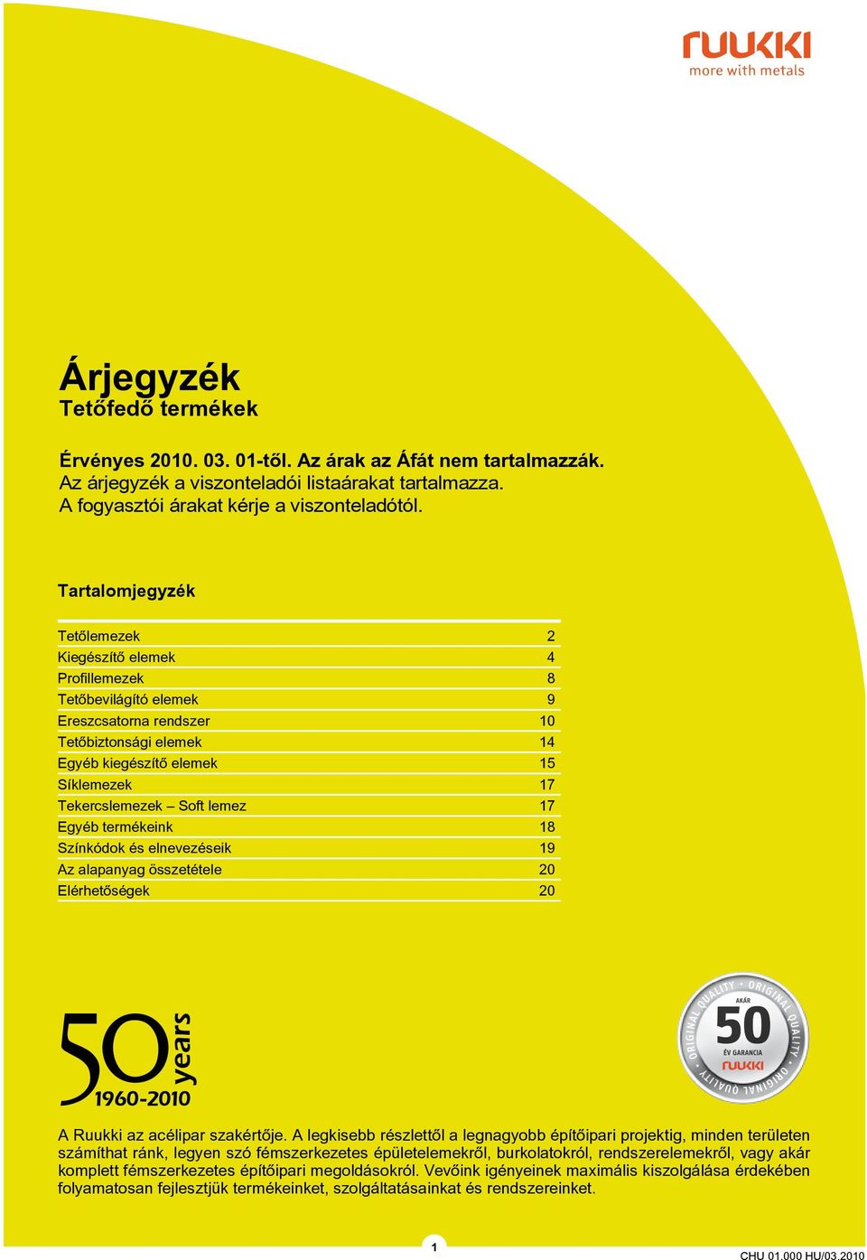 Soft lemez 17 Egyéb termékeink 18 Színkódok és elnevezéseik 19 Az alapanyag összetétele 20 Elérhetõségek 20 A Ruukki az acélipar szakértôje.