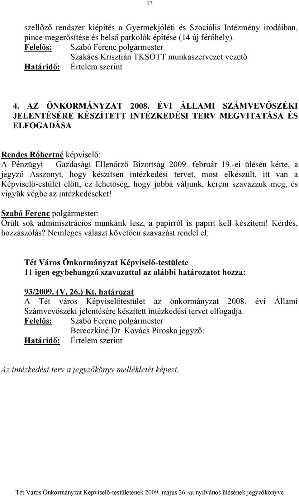 ÉVI ÁLLAMI SZÁMVEVİSZÉKI JELENTÉSÉRE KÉSZÍTETT INTÉZKEDÉSI TERV MEGVITATÁSA ÉS ELFOGADÁSA Rendes Róbertné képviselı: A Pénzügyi Gazdasági Ellenırzı Bizottság 2009. február 19.