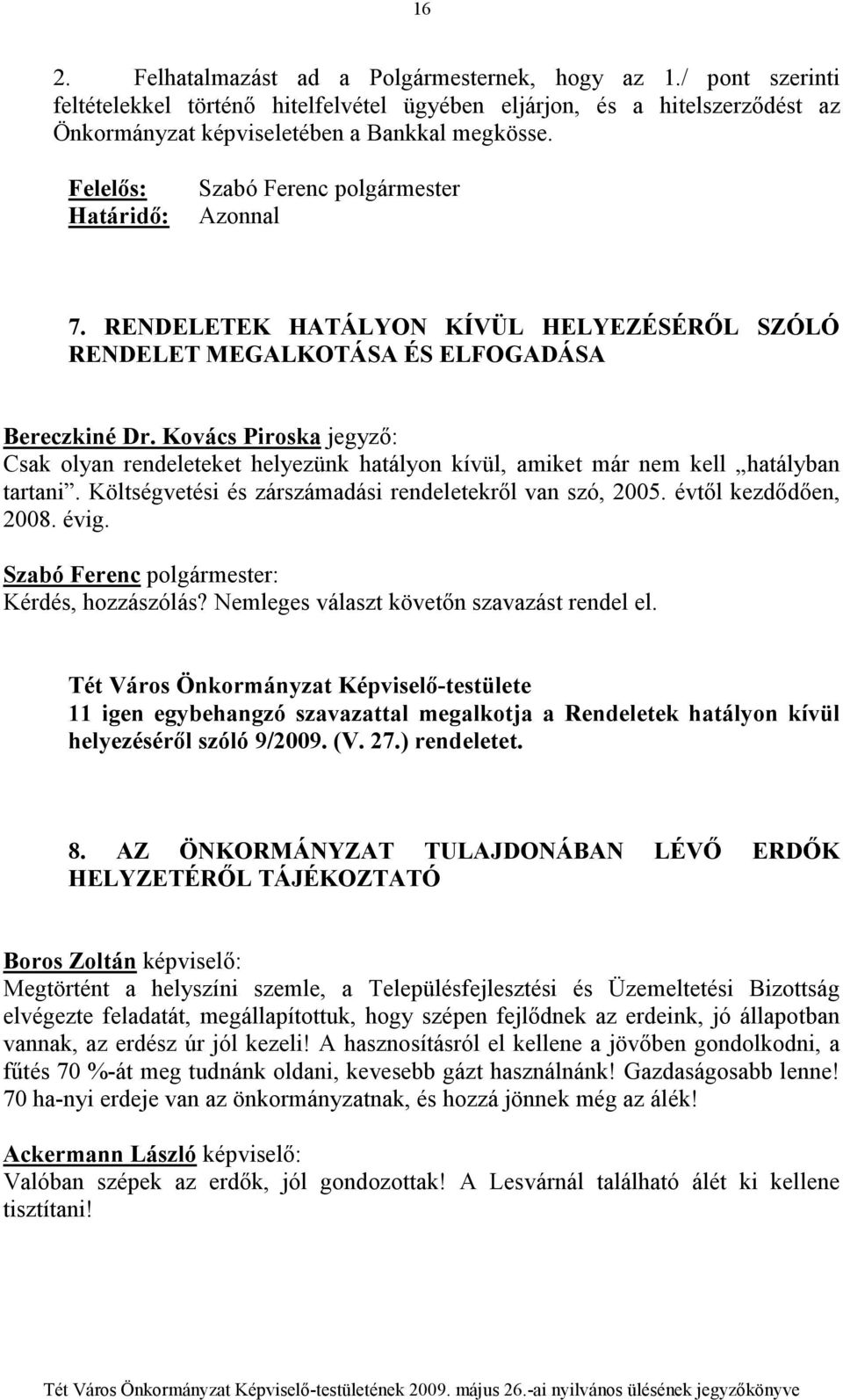 Kovács Piroska jegyzı: Csak olyan rendeleteket helyezünk hatályon kívül, amiket már nem kell hatályban tartani. Költségvetési és zárszámadási rendeletekrıl van szó, 2005. évtıl kezdıdıen, 2008. évig.