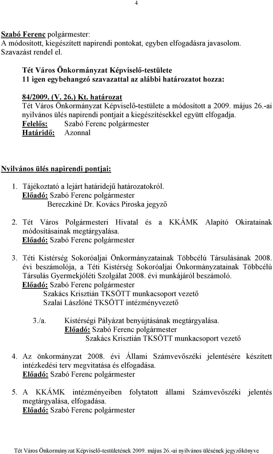 Felelıs: Szabó Ferenc polgármester Határidı: Azonnal Nyilvános ülés napirendi pontjai: 1. Tájékoztató a lejárt határidejő határozatokról. Bereczkiné Dr. Kovács Piroska jegyzı 2.