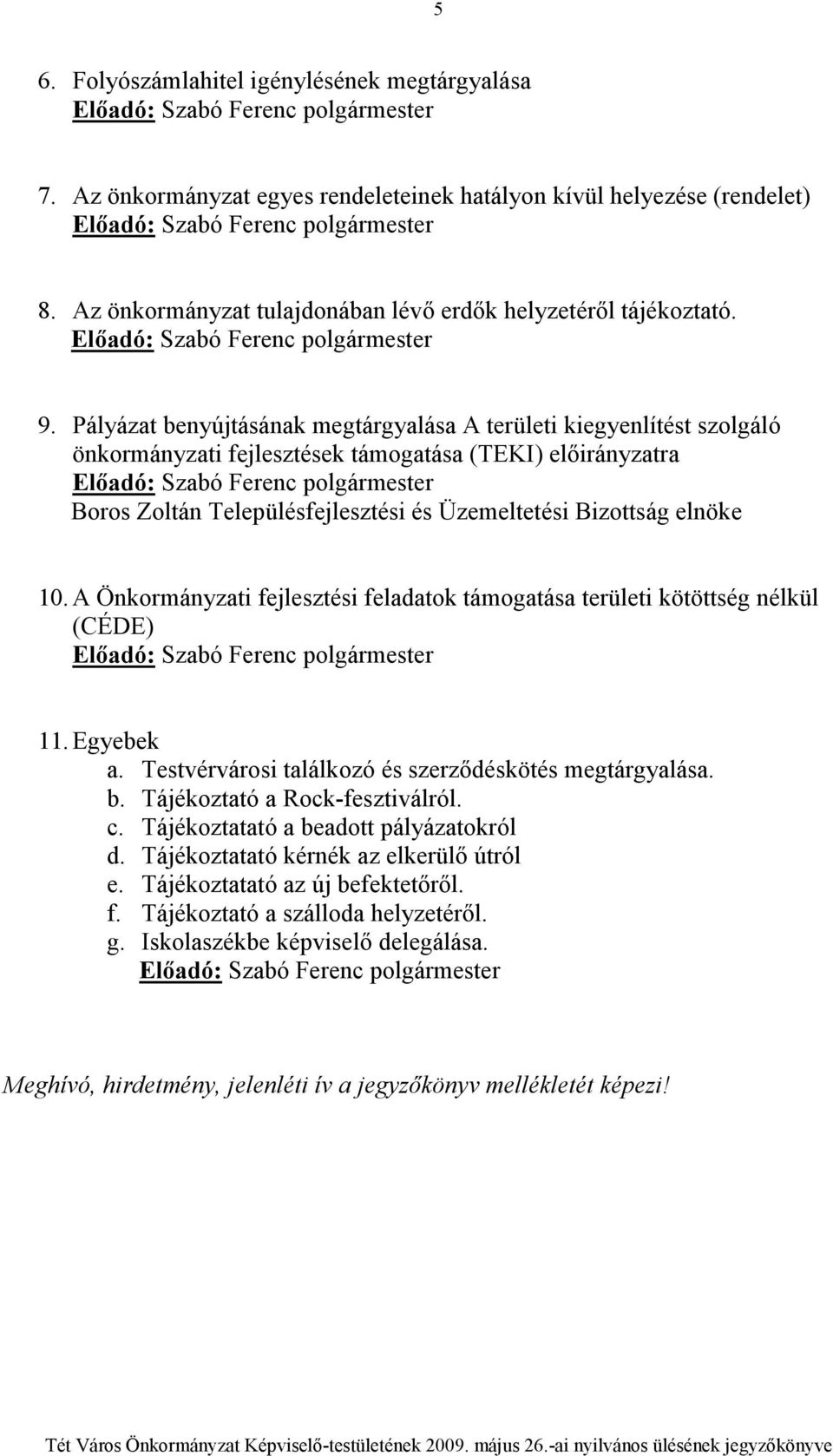 A Önkormányzati fejlesztési feladatok támogatása területi kötöttség nélkül (CÉDE) 11. Egyebek a. Testvérvárosi találkozó és szerzıdéskötés megtárgyalása. b. Tájékoztató a Rock-fesztiválról. c.