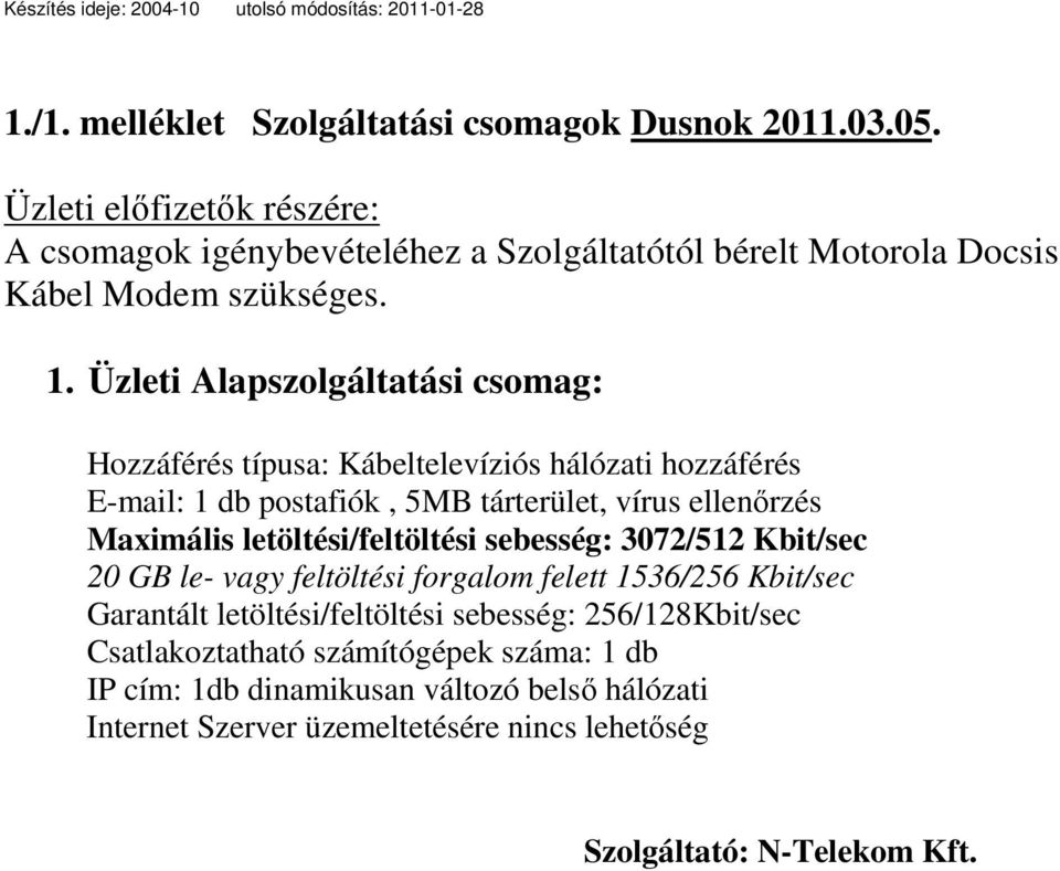 Üzleti Alapszolgáltatási csomag: E-mail: 1 db postafiók, 5MB tárterület, vírus ellenırzés Maximális letöltési/feltöltési sebesség: