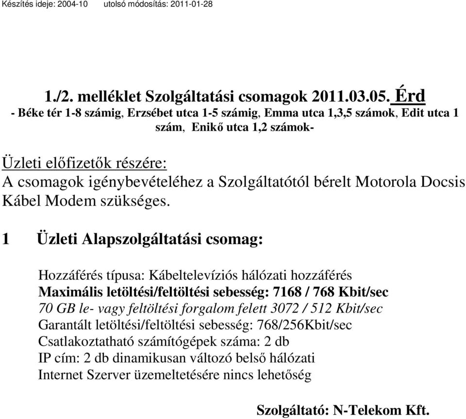 csomagok igénybevételéhez a Szolgáltatótól bérelt Motorola Docsis Kábel Modem szükséges.