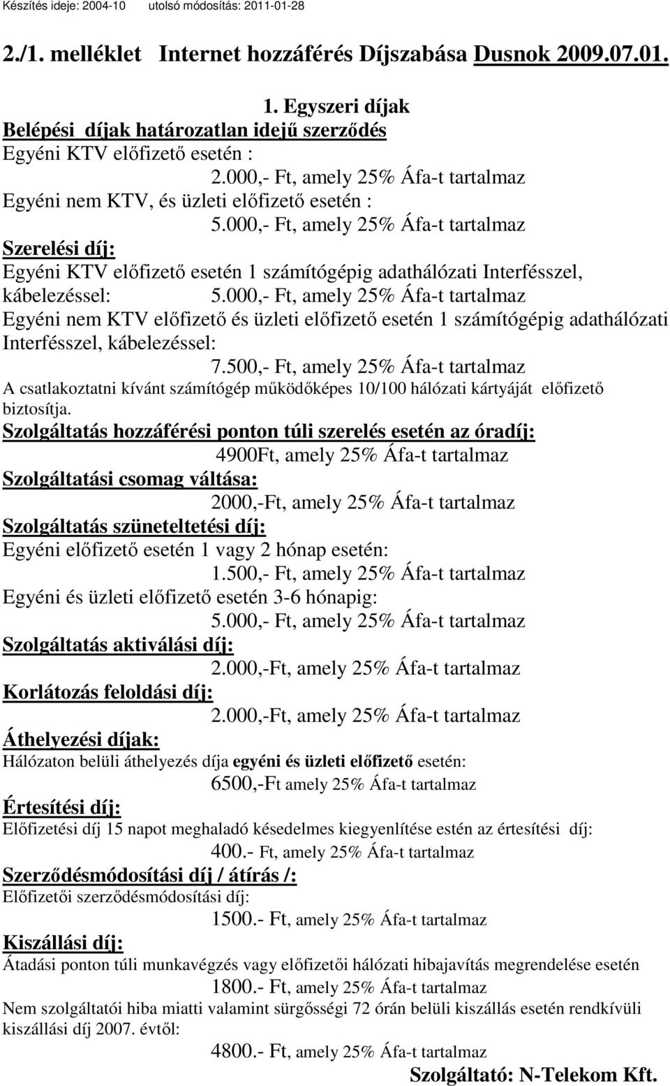 000,- Ft, amely 25% Áfa-t tartalmaz Szerelési díj: Egyéni KTV elıfizetı esetén 1 számítógépig adathálózati Interfésszel, kábelezéssel: 5.