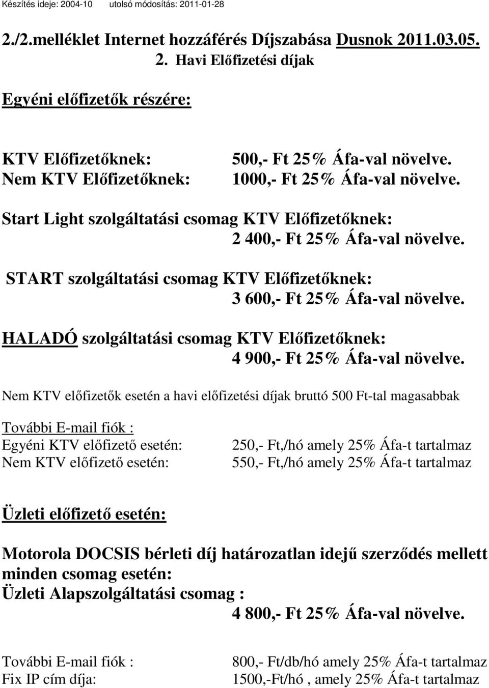 HALADÓ szolgáltatási csomag KTV Elıfizetıknek: 4 900,- Ft 25% Áfa-val növelve.