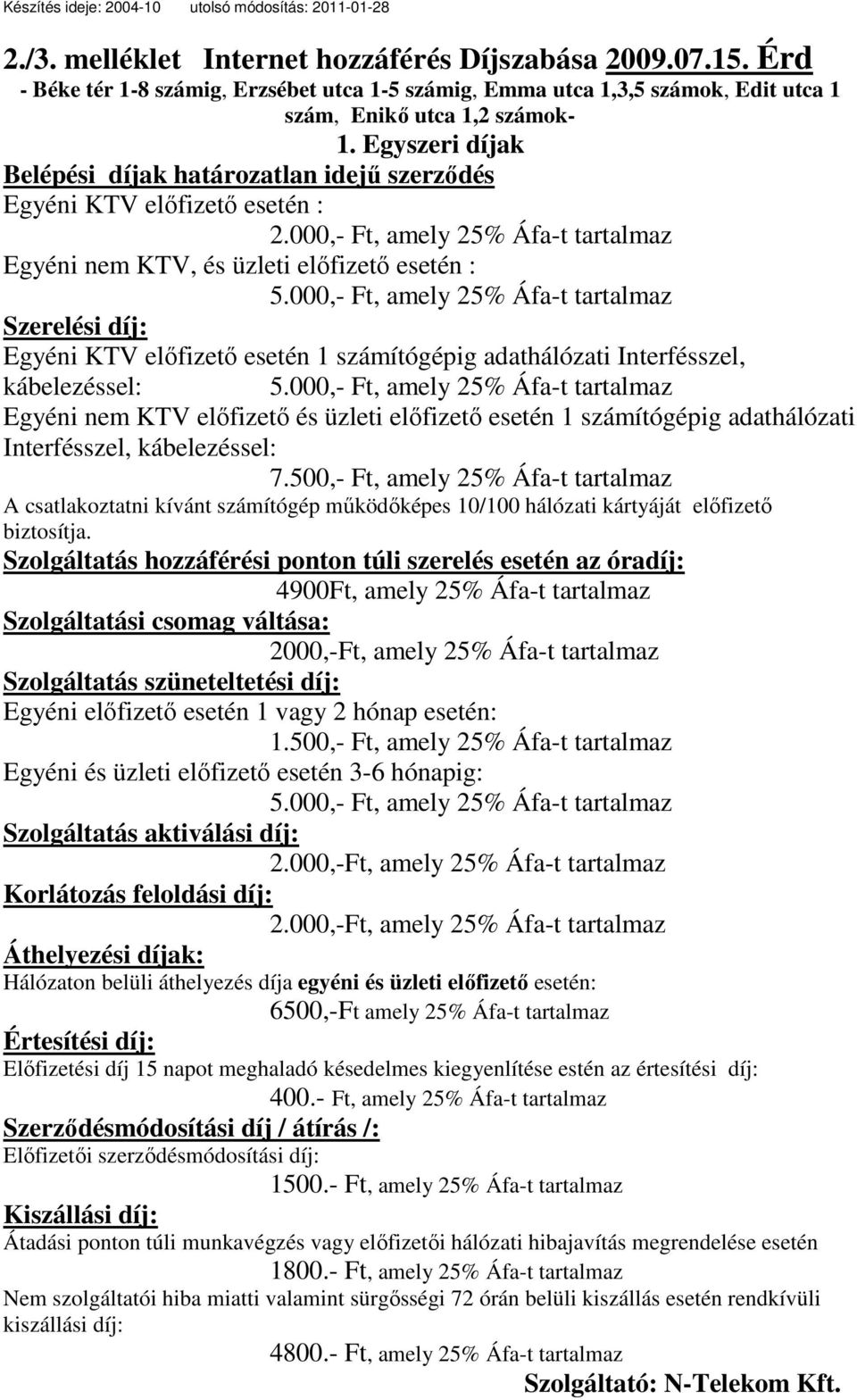 000,- Ft, amely 25% Áfa-t tartalmaz Szerelési díj: Egyéni KTV elıfizetı esetén 1 számítógépig adathálózati Interfésszel, kábelezéssel: 5.